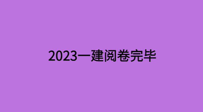 2023一建阅卷结束了没有？听说错一个字都不能容忍！-小白学府