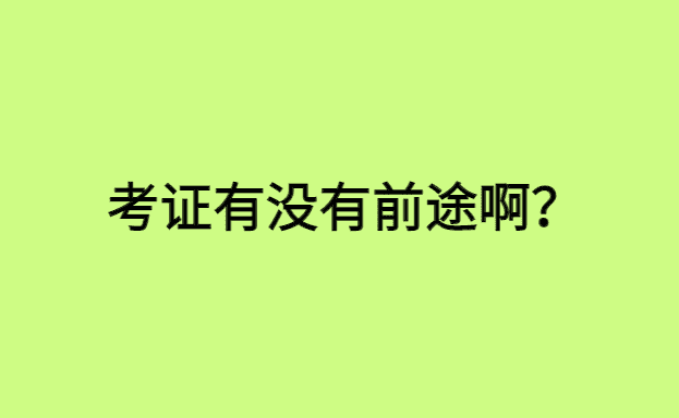 考证有没有前途啊？还有意义吗？-小白学府