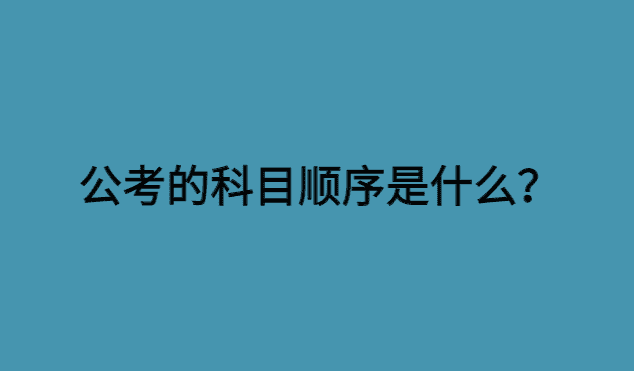 公考科目的顺序是什么？所谓的顺序就是劝退公考混子的-小白学府