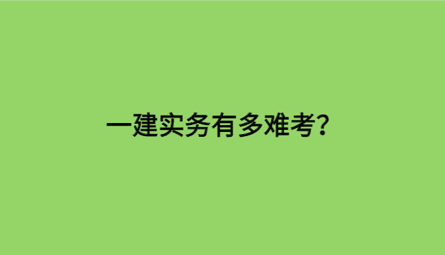 一建实物有多难考？一建实物怎么学比较好一点？-小白学府