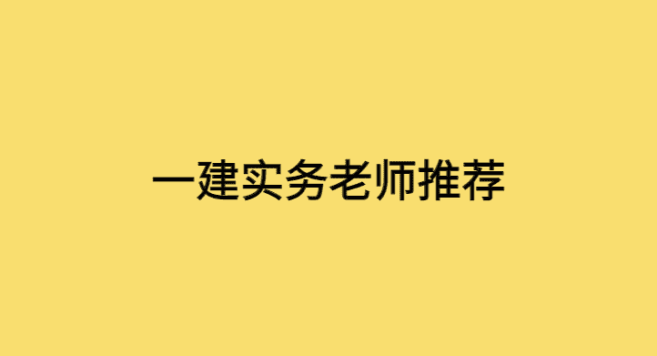 一建（建筑、市政、机电、公路、水利）实务老师推荐，干货满满！-小白学府