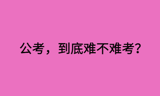 公考到底难不难考呀？-小白学府