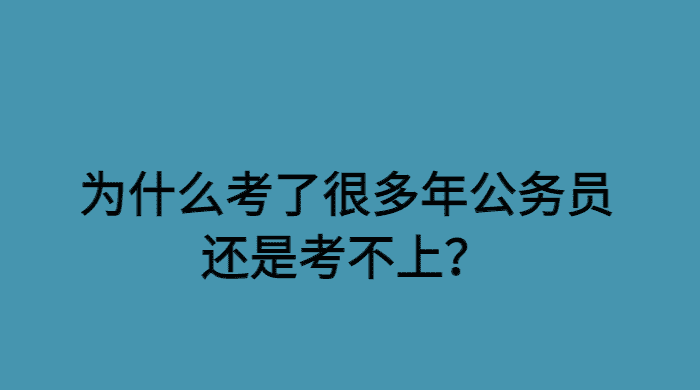 为什么考了很多年公务员还是考不上？因为90%的人都考不上公务员！-小白学府