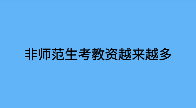 为什么越来越多的非师范生选择考教资？-小白学府