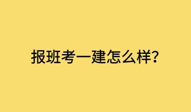 报班考一建怎么样？一定会事半功倍！-小白学府