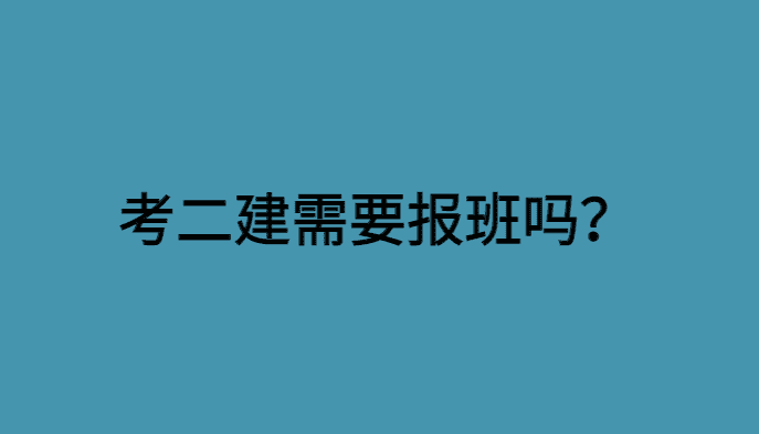 考二建需要报班吗？自学二建也能过！-小白学府