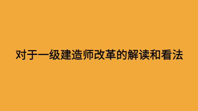 对于一级建造师改革的解读和看法-小白学府