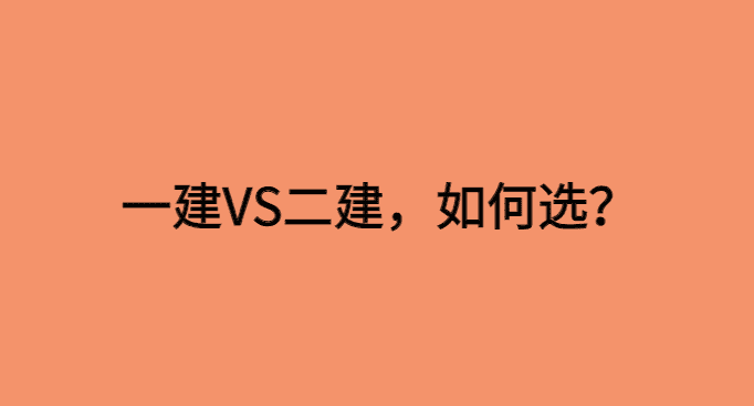 一建VS二建，初次报考如何选？2024年新大纲变化大不大？-小白学府