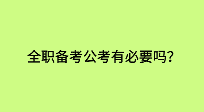 全职备考公考有必要吗？-小白学府