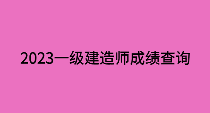 速查!2023年度一级建造师成绩已发布，成绩通过的一定要记得这些事-小白学府