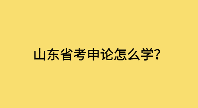 山东省考申论怎么学？2024山东省考马上开始了-小白学府