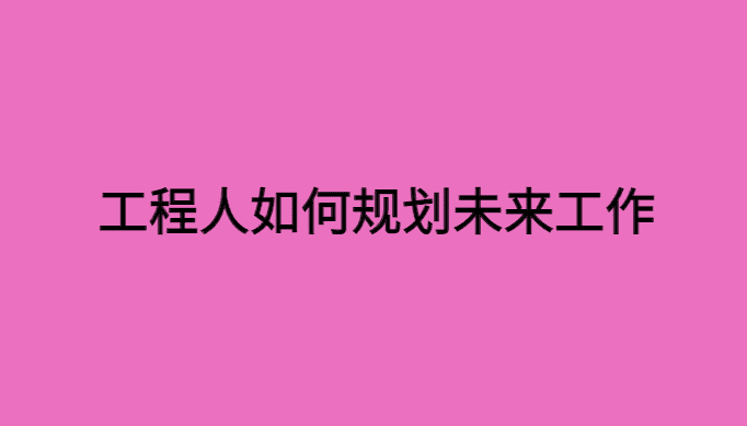 工程人如何规划未来工作方向和目标-小白学府