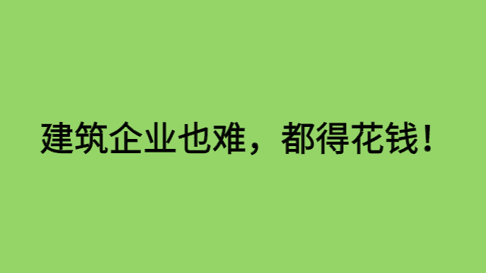 建筑企业也难，都得花钱-小白学府