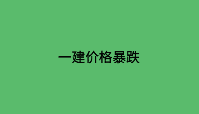 一建价格暴跌最新消息是真的吗？-小白学府