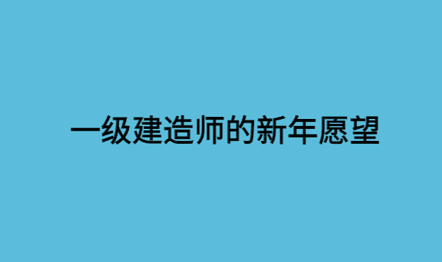 一级建造师的新年愿望-小白学府