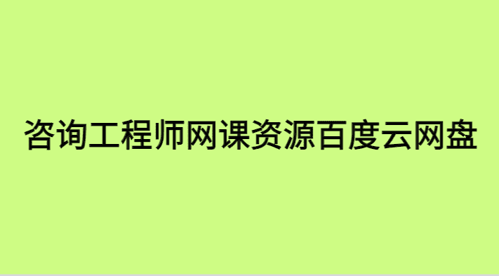 咨询工程师网课资源百度云网盘自学经验分享（附全套课件下载）-小白学府