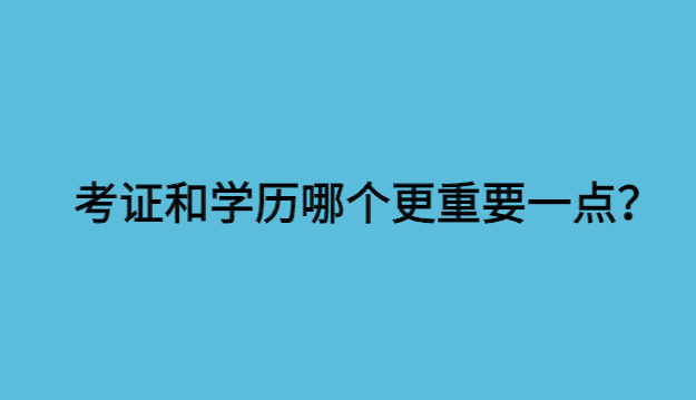 考证和学历哪个更重要一点？-小白学府