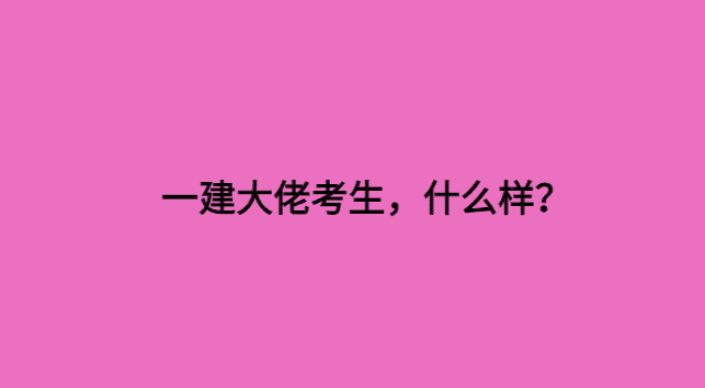 一建大佬考生，什么样？-小白学府