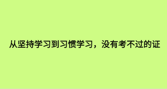 从坚持学习到习惯学习，没有考不过的证-小白学府