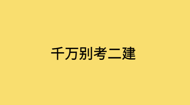 发自内心的想要对你说：千万别考二建-小白学府