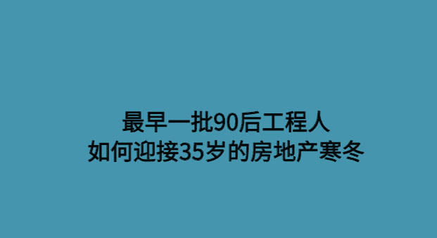 最早一批90后工程人如何迎接35岁的房地产寒冬-小白学府