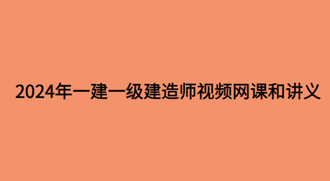 2024年一建一级建造师视频网课和讲义百度网盘云分享-小白学府