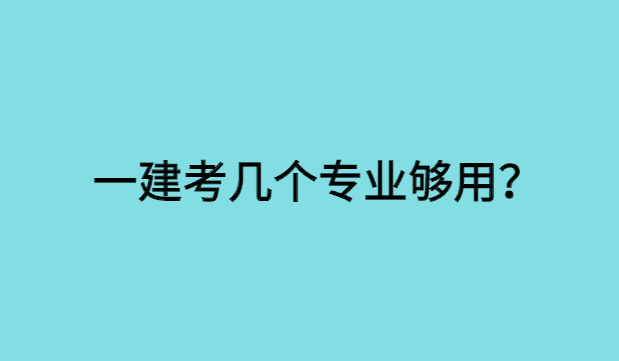 一建考几个专业够用？-小白学府