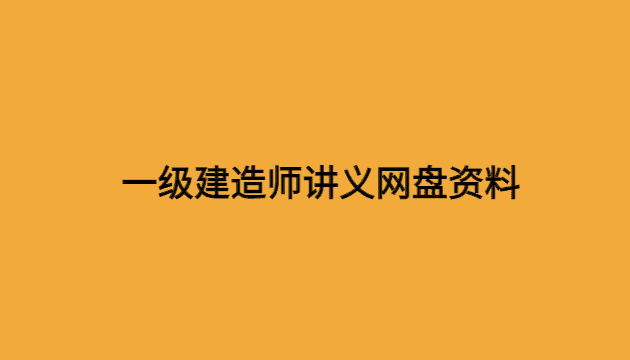 一级建造师讲义网盘资料，一建课件百度网盘资源下载-小白学府