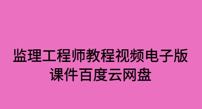 监理工程师教程视频电子版课件百度云网盘（2024新版）-小白学府