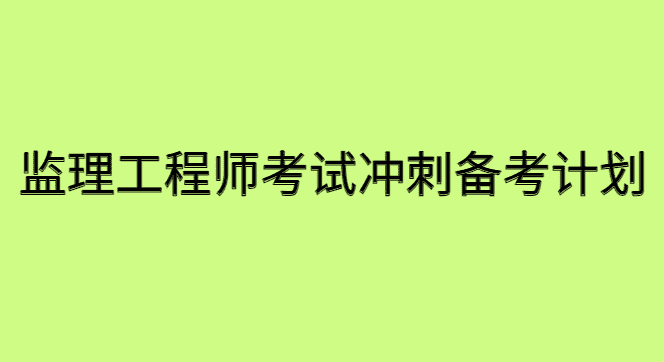 监理工程师考试冲刺备考计划：搞定这3件事，提高20分！-小白学府