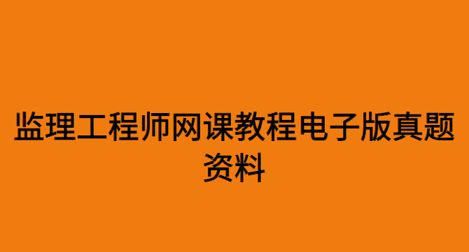 监理工程师网课教程电子版真题资料百度云网盘分享-小白学府