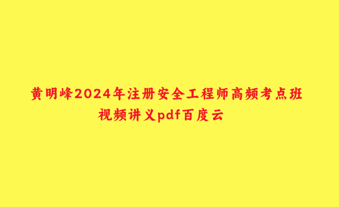 黄明峰2024年注册安全工程师高频考点班视频讲义pdf百度云-小白学府