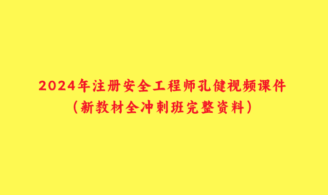 2024年注册安全工程师孔健视频课件（新教材全冲刺班完整资料）-小白学府
